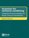 Grammar for Sentence Combining Underpinning Knowledge for Adult Literacy Practitioners 1 by Maxine Burton eBook